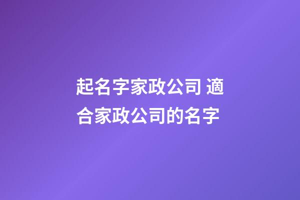 起名字家政公司 適合家政公司的名字-第1張-公司起名-玄機派